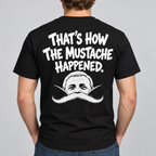 That’s How The Mustache Happened – Funny Mustache Graphic T-Shirt