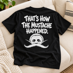 That’s How The Mustache Happened – Funny Mustache Graphic T-Shirt