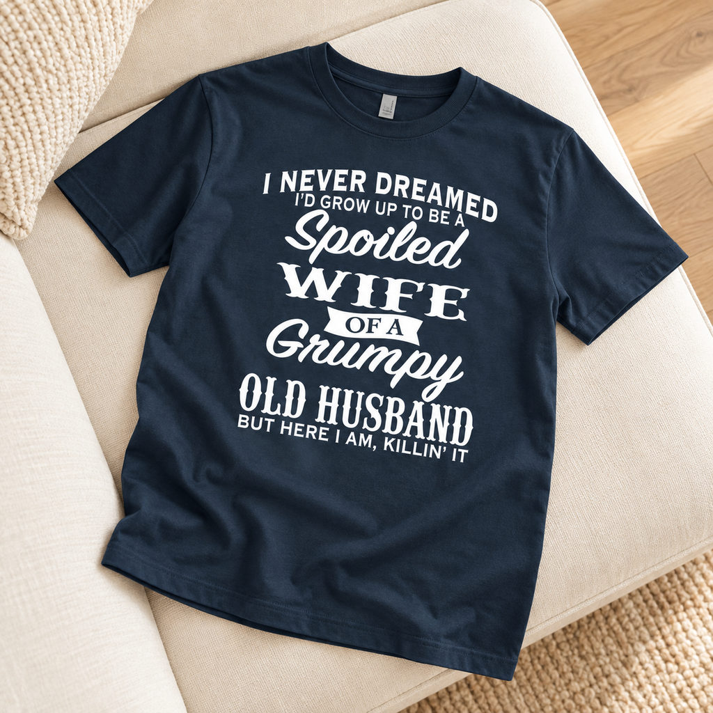 Spoiled Wife of a Grumpy Old Husband – Funny Marriage T-Shirt