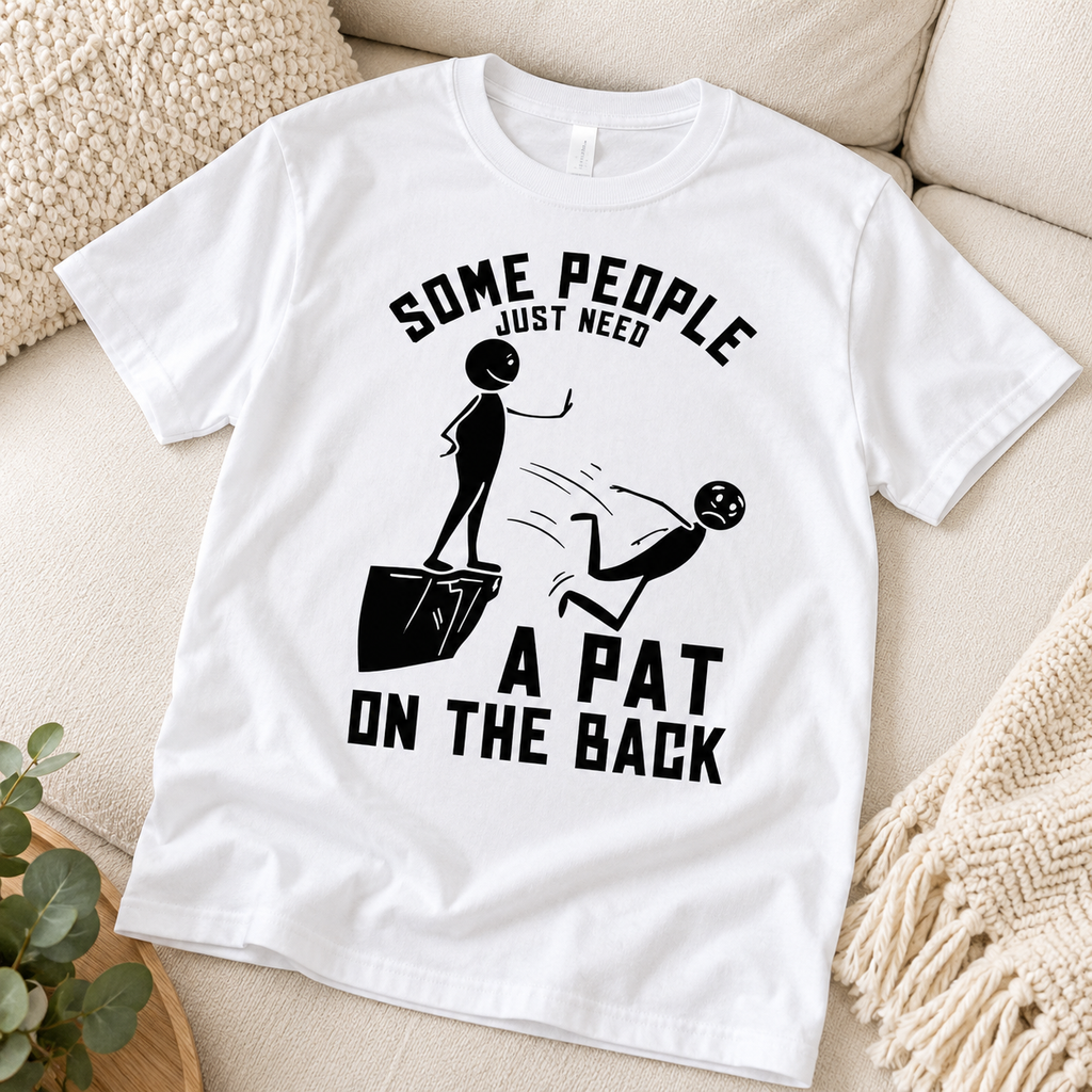 SOME PEOPLE JUST NEED A PAT ON THE BACK