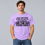 I might seem weird at first - Funny T shirt