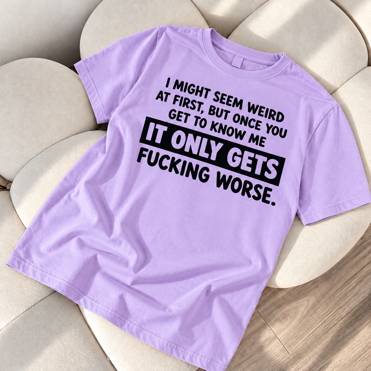 I might seem weird at first - Funny T shirt
